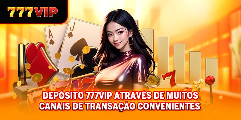 Depósito 777VIP através de muitos canais de transação convenientes