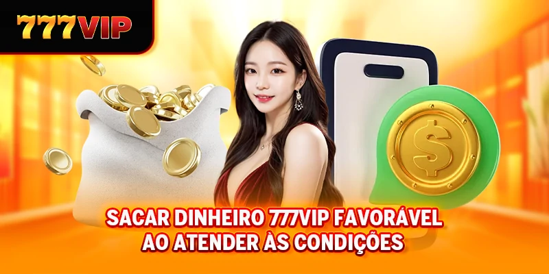 Sacar dinheiro 777VIP favorável ao atender às condições