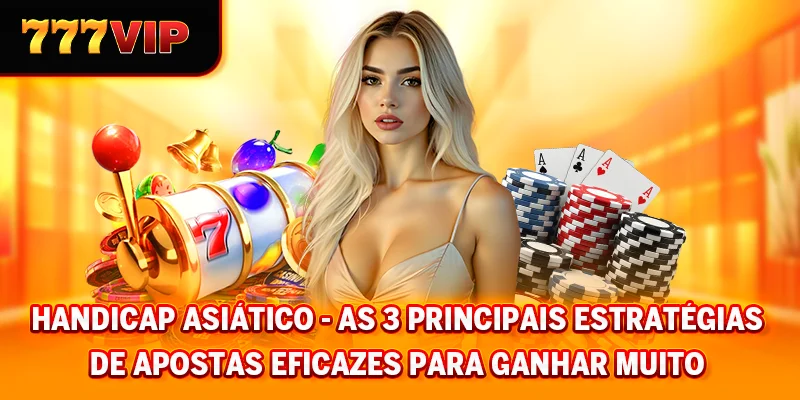 Handicap Asiático - As 3 principais estratégias de apostas eficazes para ganhar muito